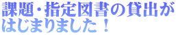 課題・指定図書の貸出が はじまりました！